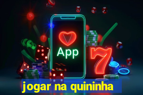 jogar na quininha